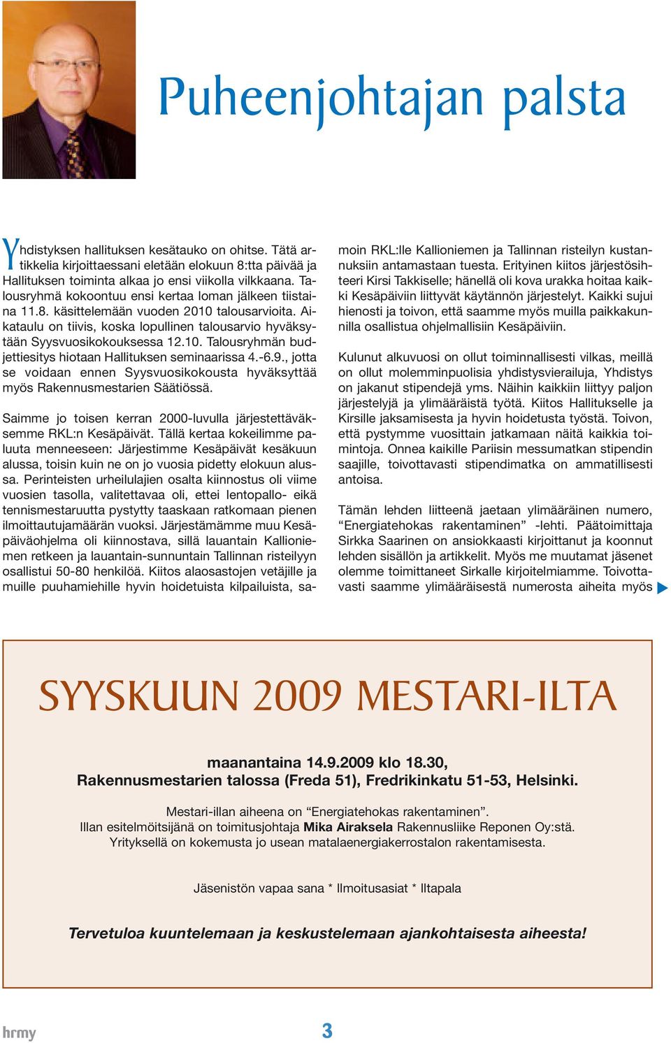 -6.9., jotta se voidaan ennen Syysvuosikokousta hyväksyttää myös Rakennusmestarien Säätiössä. Saimme jo toisen kerran 2000-luvulla järjestettäväksemme RKL:n Kesäpäivät.