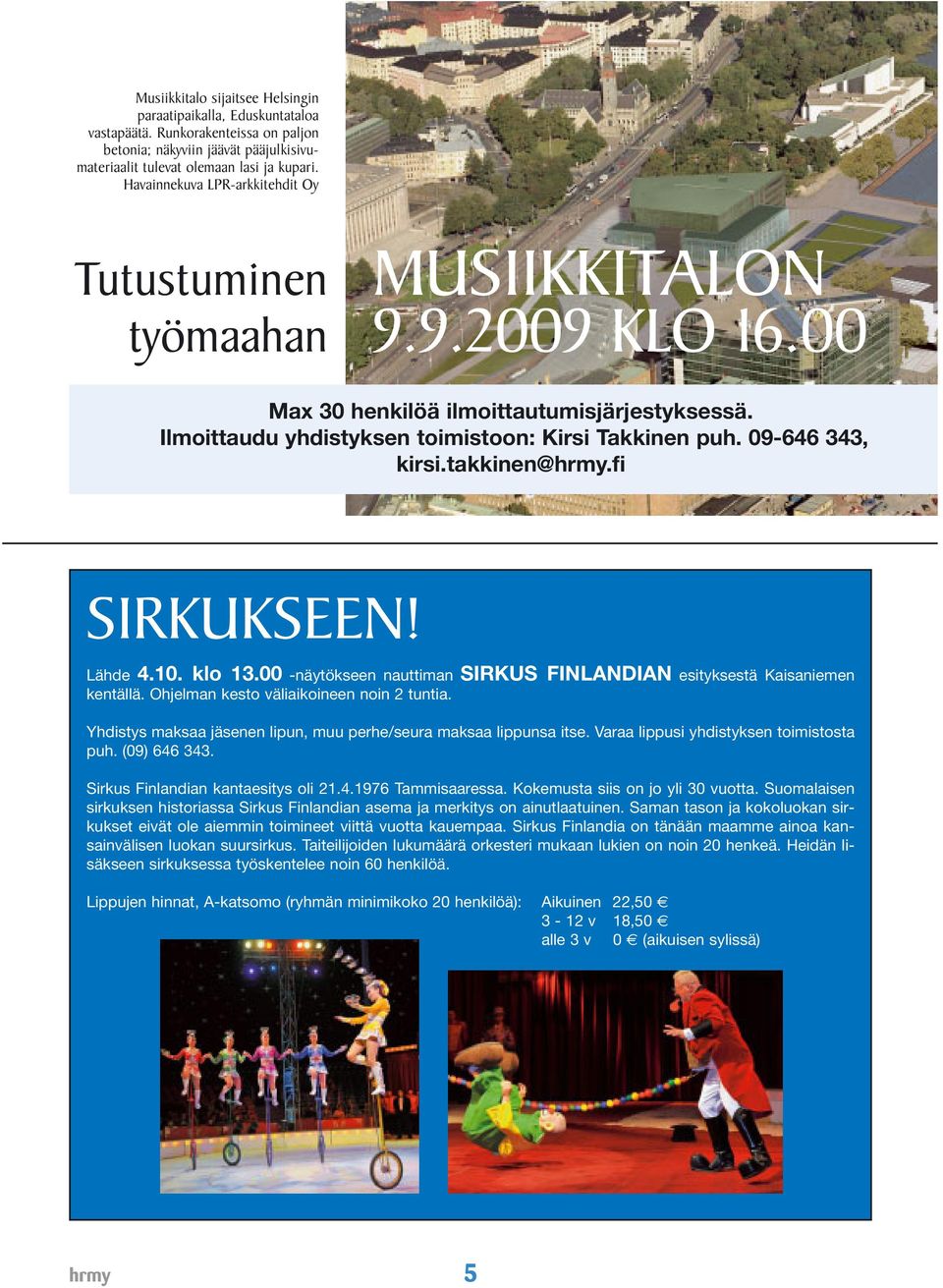 09-646 343, kirsi.takkinen@.fi SIRKUKSEEN! Lähde 4.10. klo 13.00 -näytökseen nauttiman SIRKUS FINLANDIAN esityksestä Kaisaniemen kentällä. Ohjelman kesto väliaikoineen noin 2 tuntia.