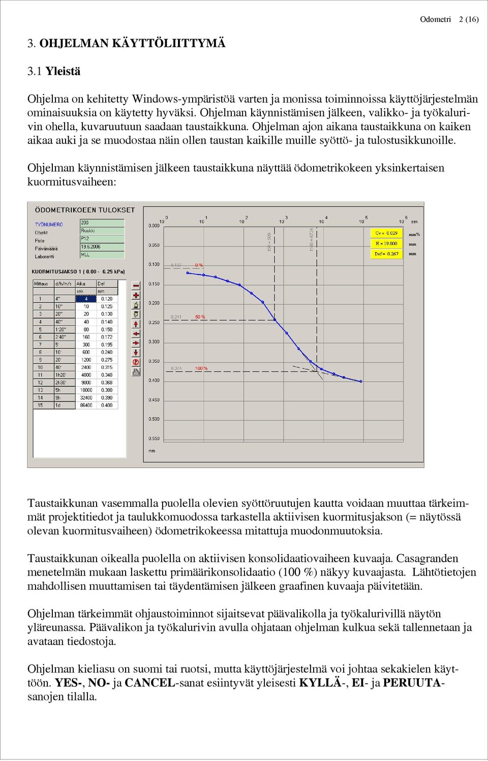 Ohjelman ajon aikana taustaikkuna on kaiken aikaa auki ja se muodostaa näin ollen taustan kaikille muille syöttö- ja tulostusikkunoille.