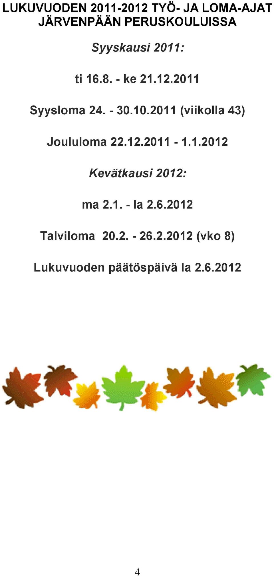 2011 (viikolla 43) Joululoma 22.12.2011-1.1.2012 Kevätkausi 2012: ma 2.
