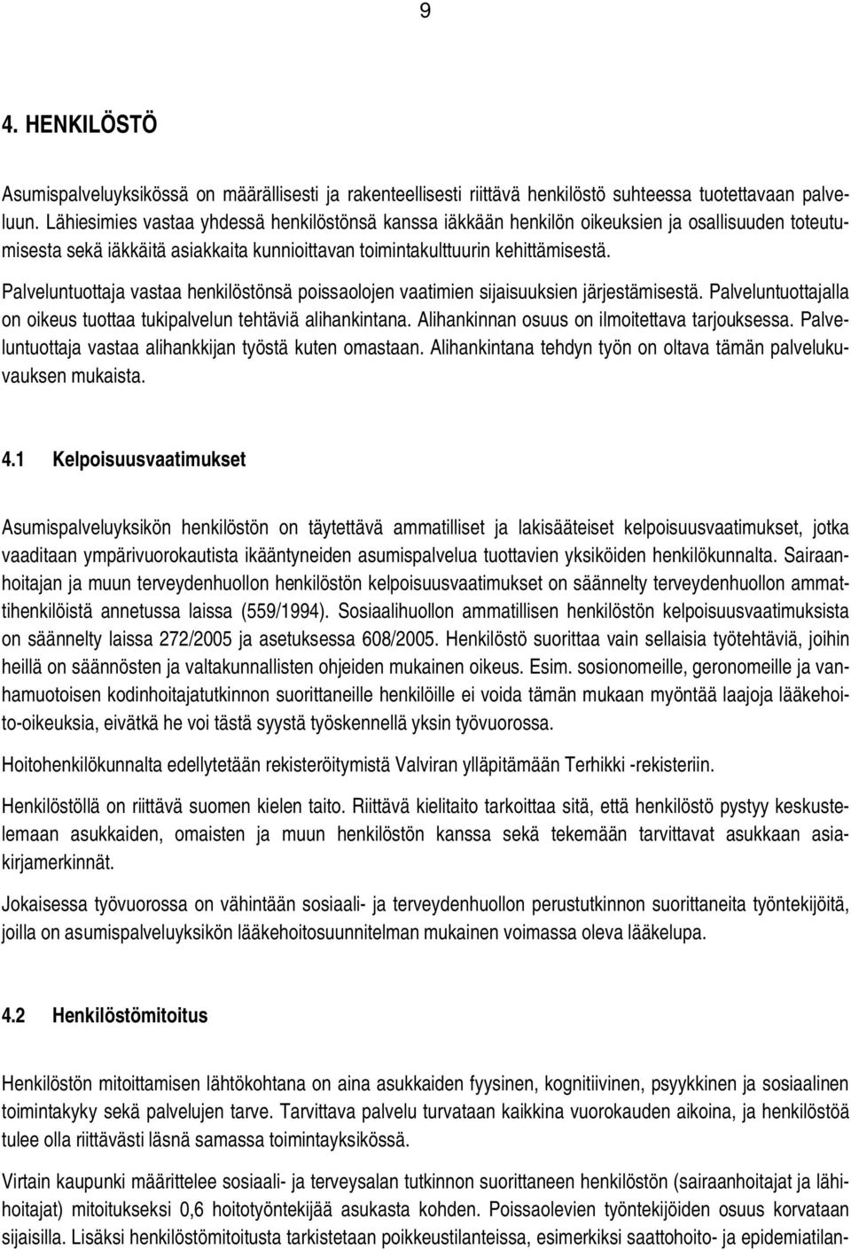 Palveluntuottaja vastaa henkilöstönsä poissaolojen vaatimien sijaisuuksien järjestämisestä. Palveluntuottajalla on oikeus tuottaa tukipalvelun tehtäviä alihankintana.