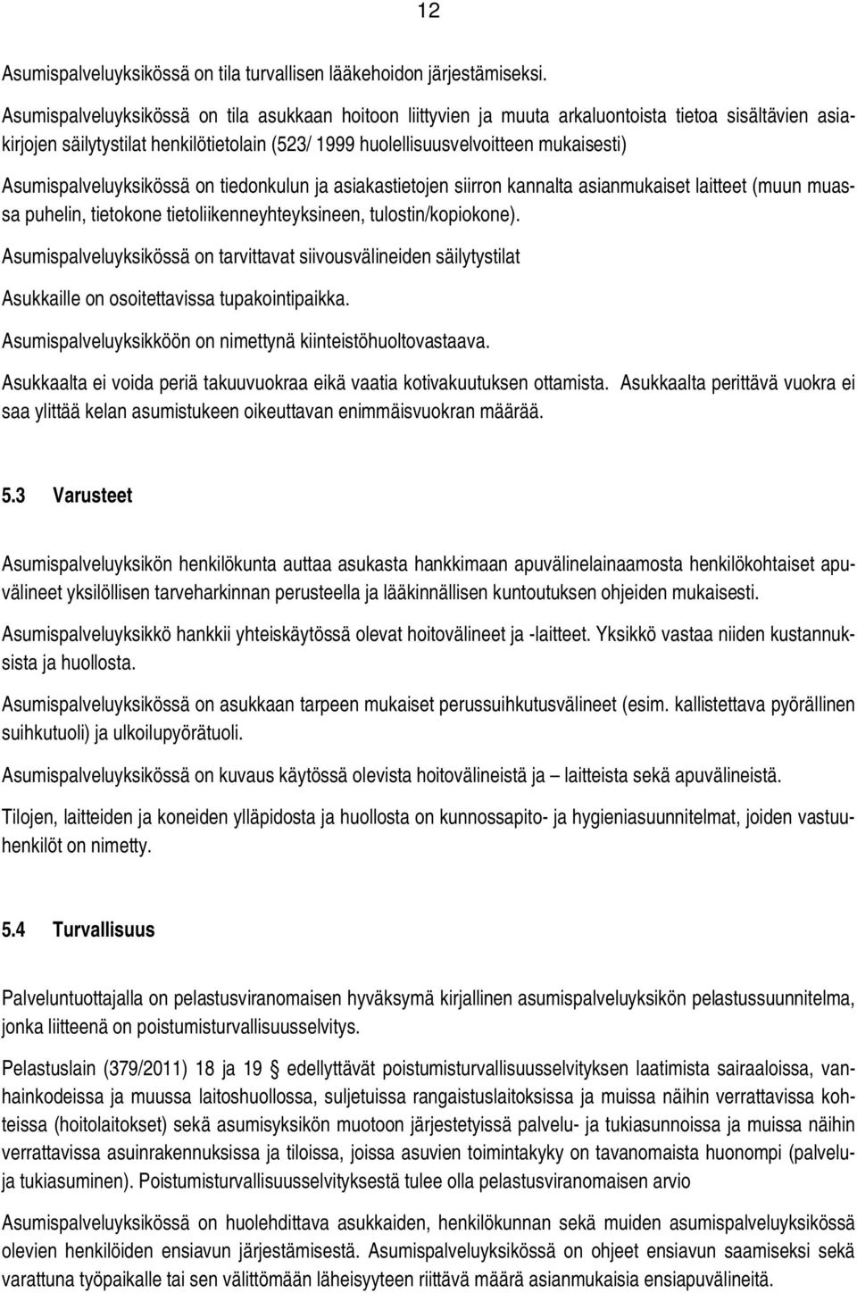 Asumispalveluyksikössä on tiedonkulun ja asiakastietojen siirron kannalta asianmukaiset laitteet (muun muassa puhelin, tietokone tietoliikenneyhteyksineen, tulostin/kopiokone).