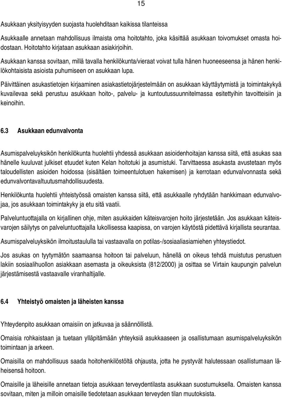 Asukkaan kanssa sovitaan, millä tavalla henkilökunta/vieraat voivat tulla hänen huoneeseensa ja hänen henkilökohtaisista asioista puhumiseen on asukkaan lupa.