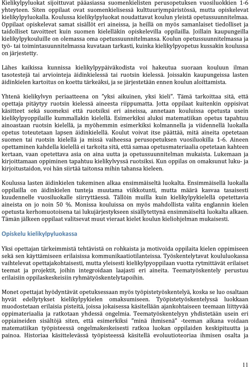 Oppilaat opiskelevat samat sisällöt eri aineissa, ja heillä on myös samanlaiset tiedolliset ja taidolliset tavoitteet kuin suomen kielelläkin opiskelevilla oppilailla.