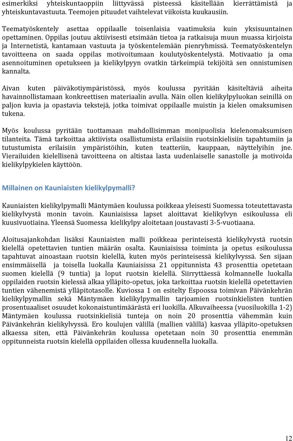 Oppilas joutuu aktiivisesti etsimään tietoa ja ratkaisuja muun muassa kirjoista ja Internetistä, kantamaan vastuuta ja työskentelemään pienryhmissä.