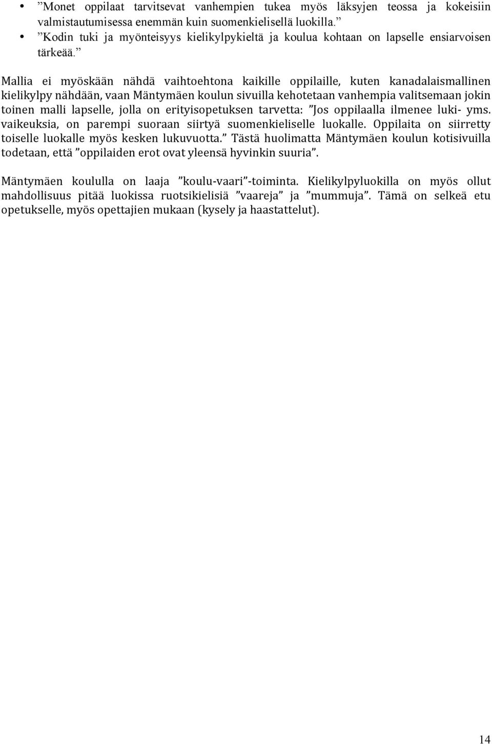 Mallia ei myöskään nähdä vaihtoehtona kaikille oppilaille, kuten kanadalaismallinen kielikylpy nähdään, vaan Mäntymäen koulun sivuilla kehotetaan vanhempia valitsemaan jokin toinen malli lapselle,
