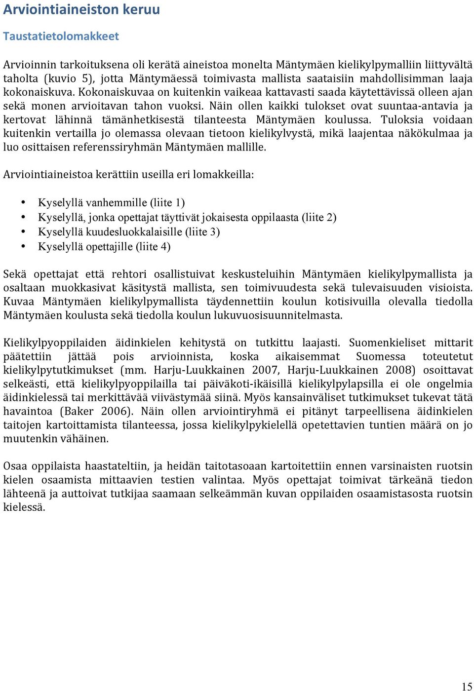Näin ollen kaikki tulokset ovat suuntaa- antavia ja kertovat lähinnä tämänhetkisestä tilanteesta Mäntymäen koulussa.