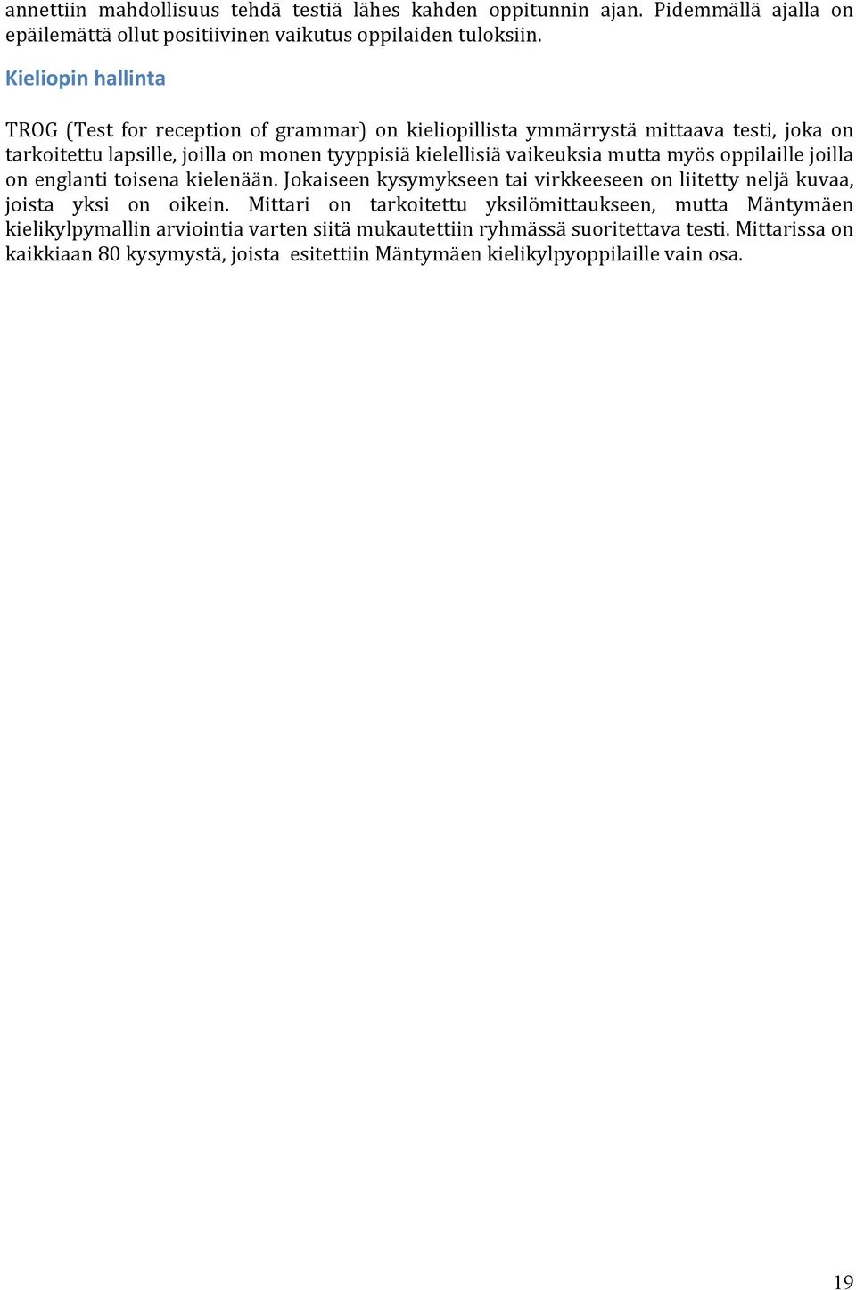 vaikeuksia mutta myös oppilaille joilla on englanti toisena kielenään. Jokaiseen kysymykseen tai virkkeeseen on liitetty neljä kuvaa, joista yksi on oikein.