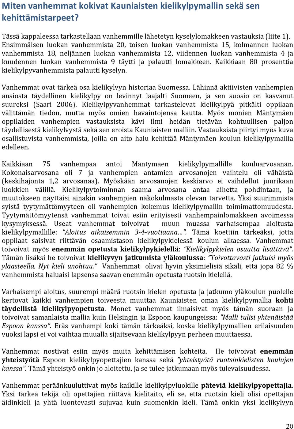 täytti ja palautti lomakkeen. Kaikkiaan 80 prosenttia kielikylpyvanhemmista palautti kyselyn. Vanhemmat ovat tärkeä osa kielikylvyn historiaa Suomessa.