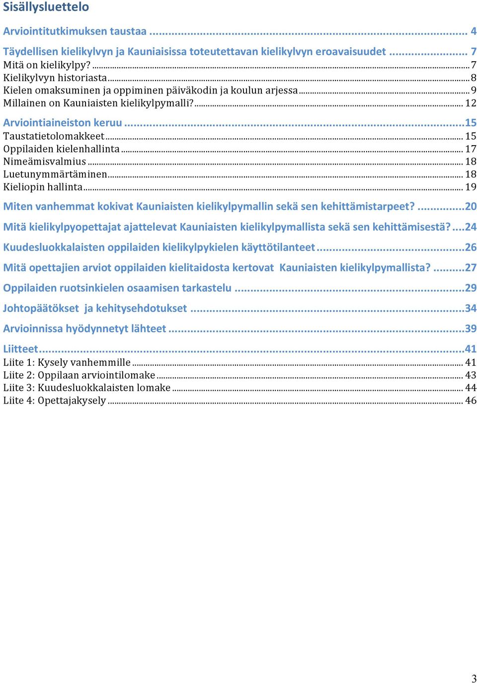 .. 17 Nimeämisvalmius... 18 Luetunymmärtäminen... 18 Kieliopin hallinta... 19 Miten vanhemmat kokivat Kauniaisten kielikylpymallin sekä sen kehittämistarpeet?