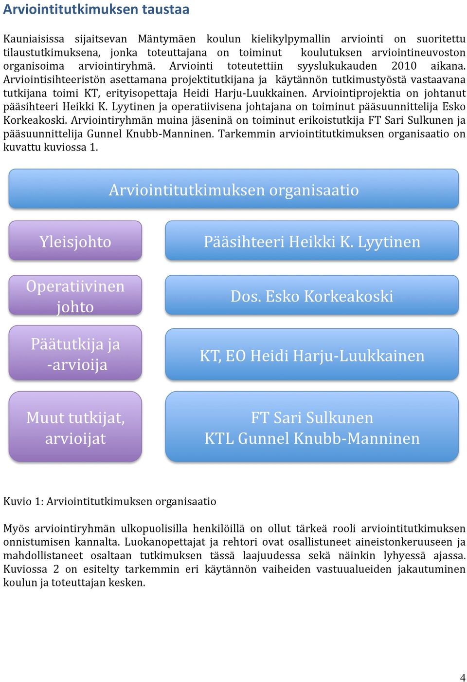 Arviointisihteeristön asettamana projektitutkijana ja käytännön tutkimustyöstä vastaavana tutkijana toimi KT, erityisopettaja Heidi Harju- Luukkainen.