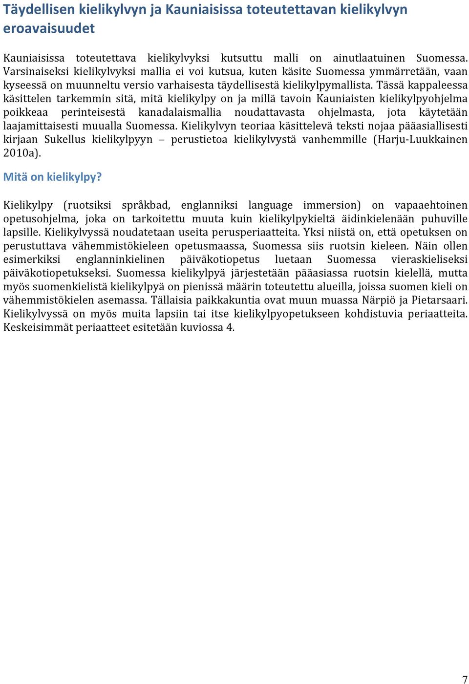 Tässä kappaleessa käsittelen tarkemmin sitä, mitä kielikylpy on ja millä tavoin Kauniaisten kielikylpyohjelma poikkeaa perinteisestä kanadalaismallia noudattavasta ohjelmasta, jota käytetään