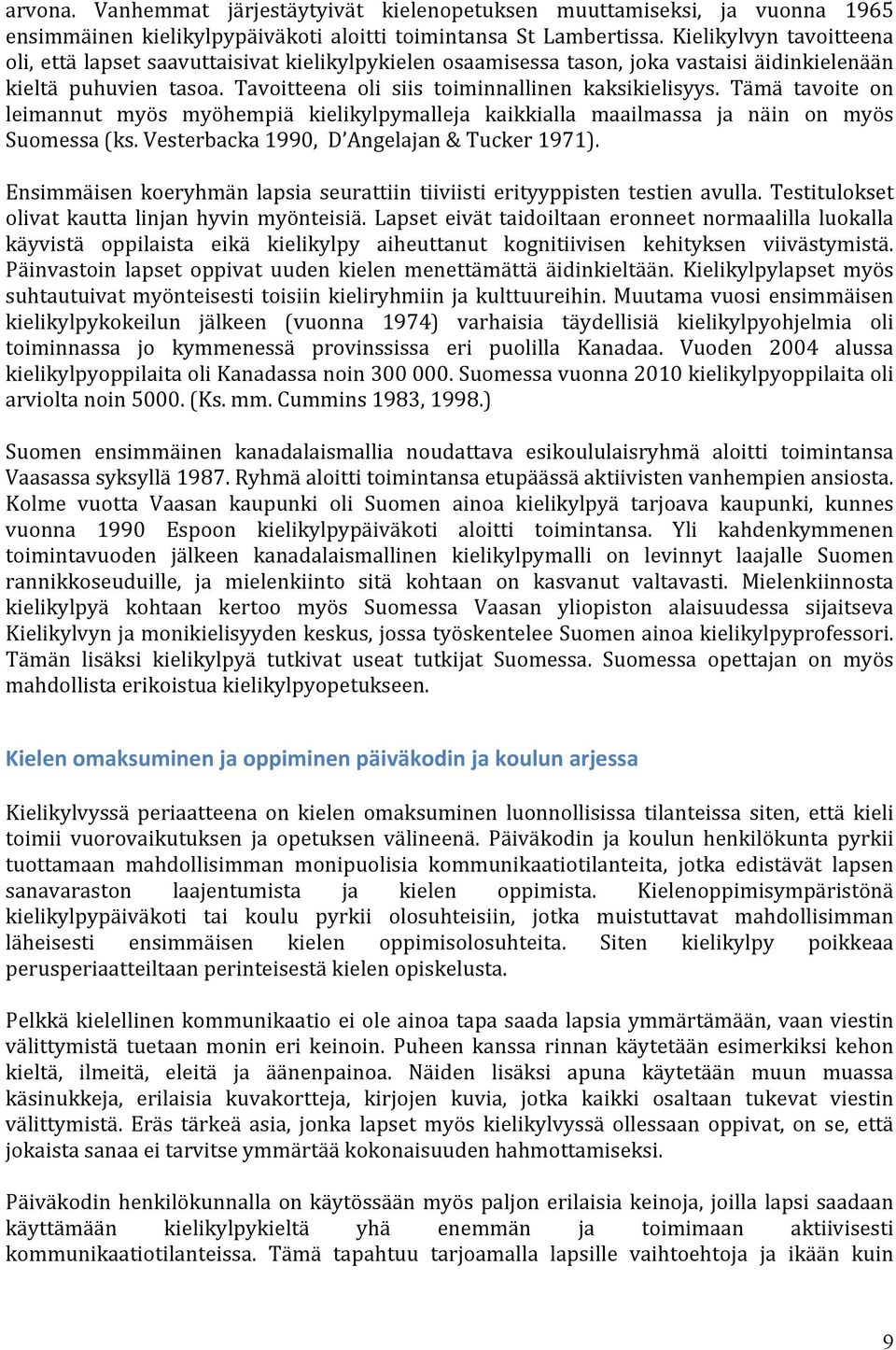 Tämä tavoite on leimannut myös myöhempiä kielikylpymalleja kaikkialla maailmassa ja näin on myös Suomessa (ks. Vesterbacka 1990, D Angelajan & Tucker 1971).