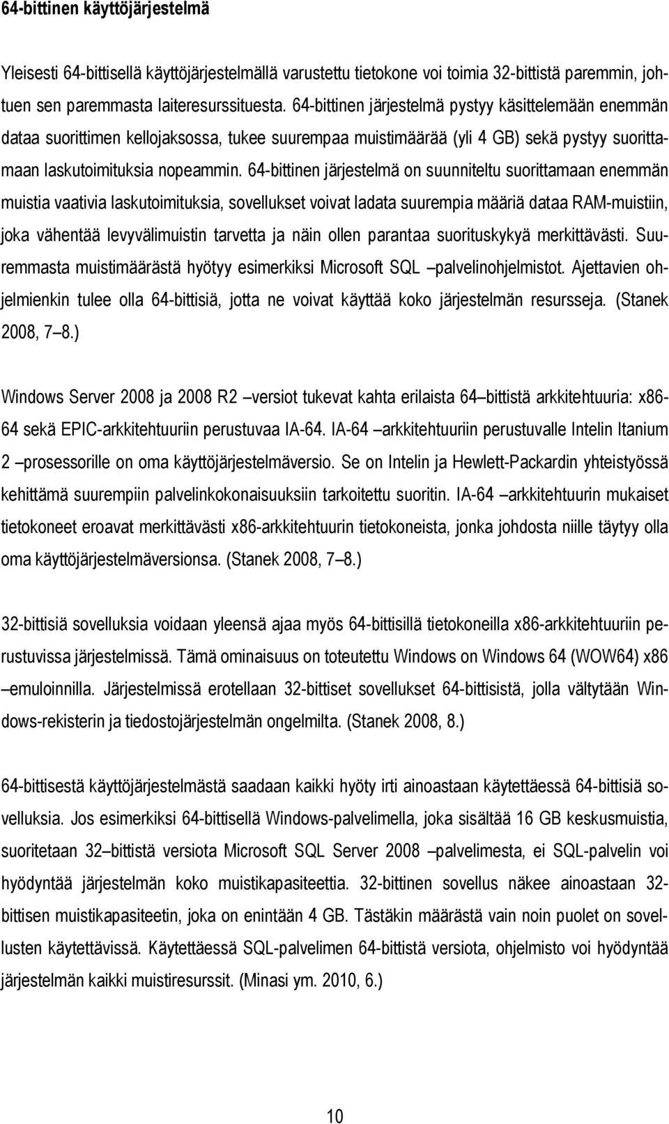 64-bittinen järjestelmä on suunniteltu suorittamaan enemmän muistia vaativia laskutoimituksia, sovellukset voivat ladata suurempia määriä dataa RAM-muistiin, joka vähentää levyvälimuistin tarvetta ja