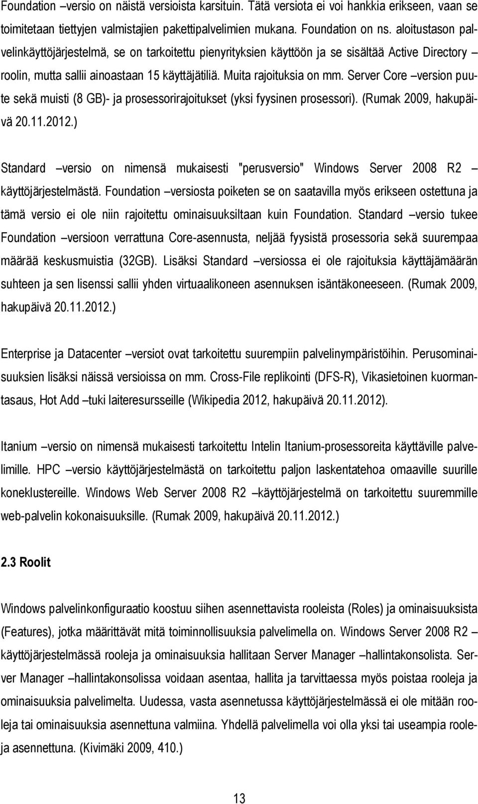 Server Core version puute sekä muisti (8 GB)- ja prosessorirajoitukset (yksi fyysinen prosessori). (Rumak 2009, hakupäivä 20.11.2012.