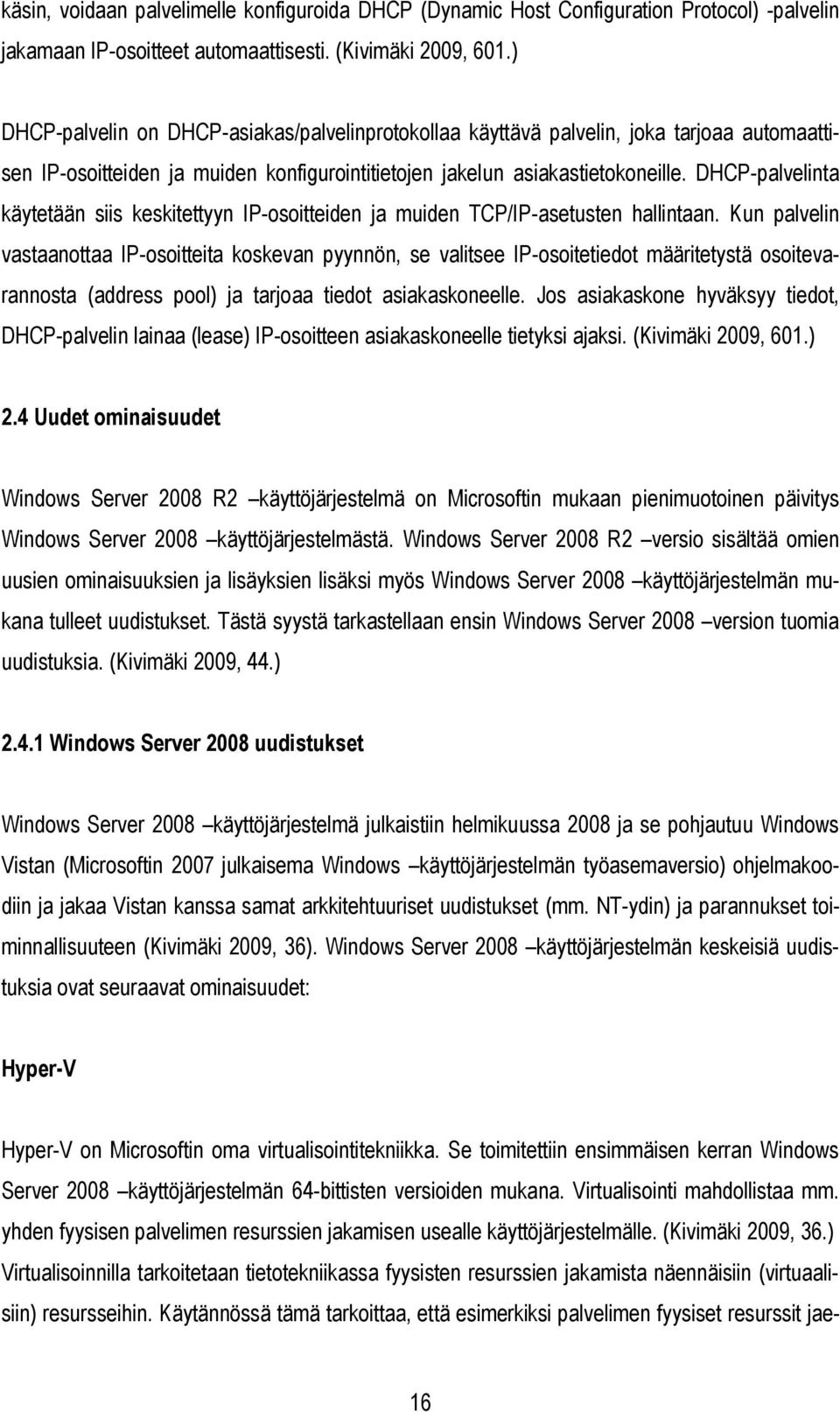 DHCP-palvelinta käytetään siis keskitettyyn IP-osoitteiden ja muiden TCP/IP-asetusten hallintaan.