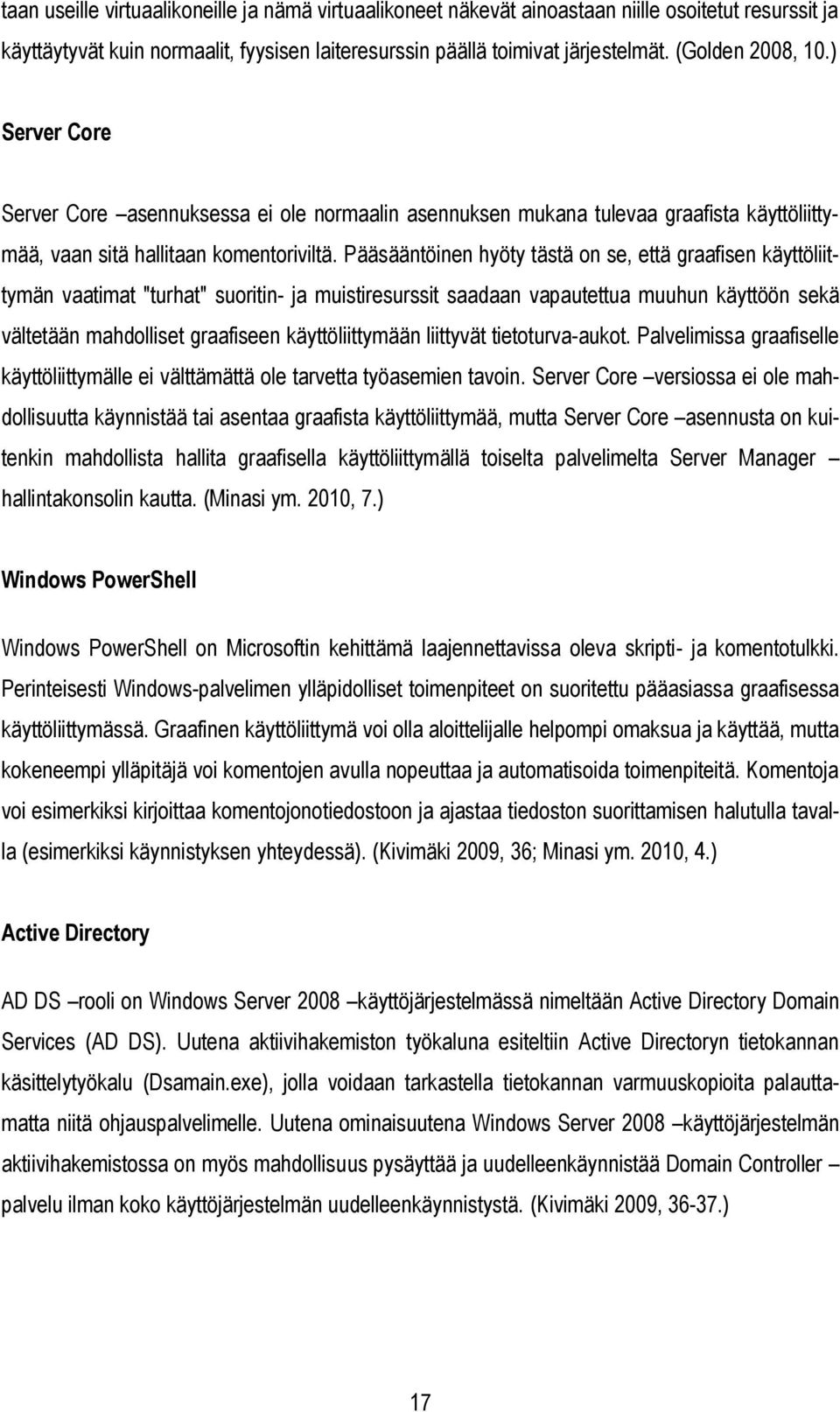 Pääsääntöinen hyöty tästä on se, että graafisen käyttöliittymän vaatimat "turhat" suoritin- ja muistiresurssit saadaan vapautettua muuhun käyttöön sekä vältetään mahdolliset graafiseen