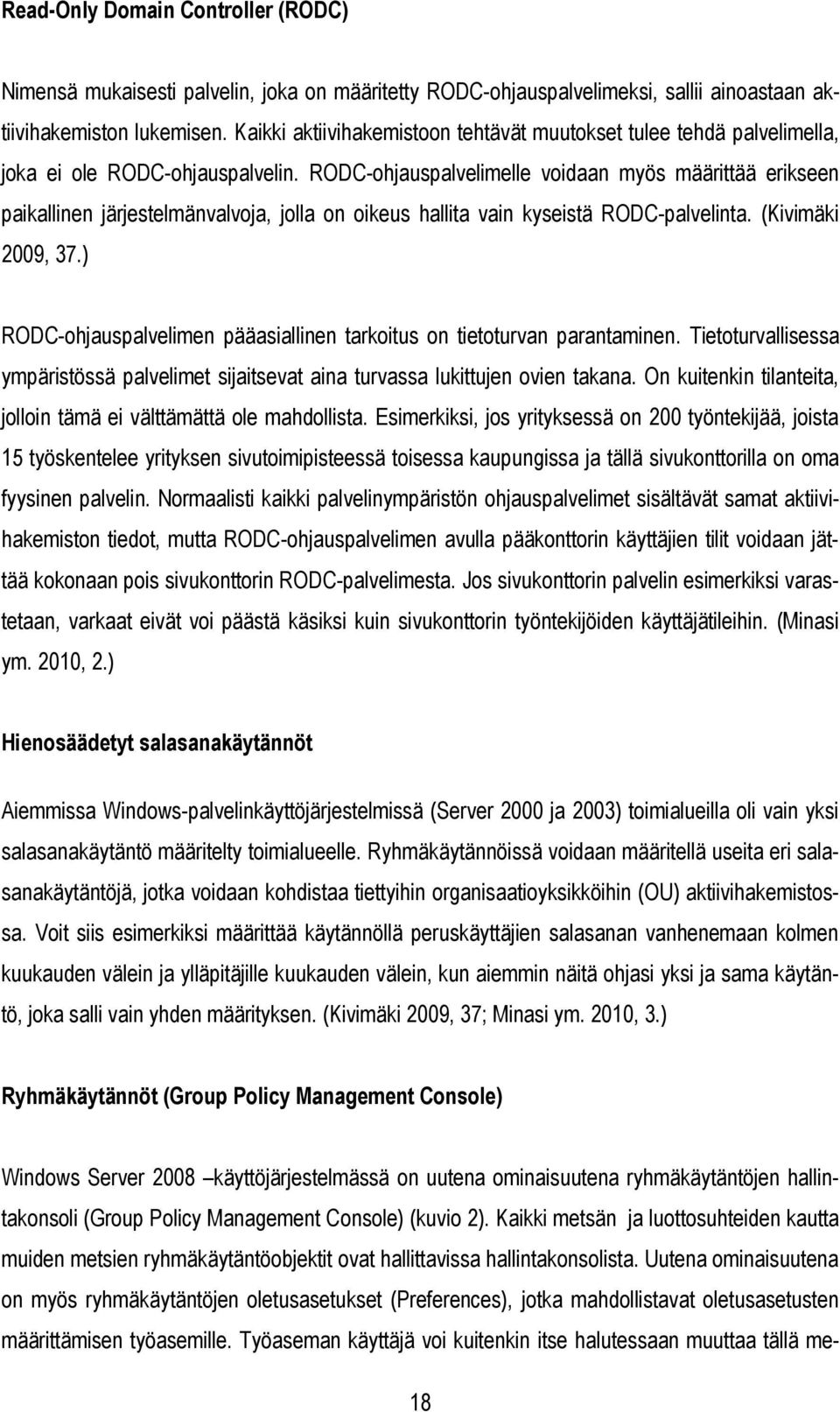 RODC-ohjauspalvelimelle voidaan myös määrittää erikseen paikallinen järjestelmänvalvoja, jolla on oikeus hallita vain kyseistä RODC-palvelinta. (Kivimäki 2009, 37.