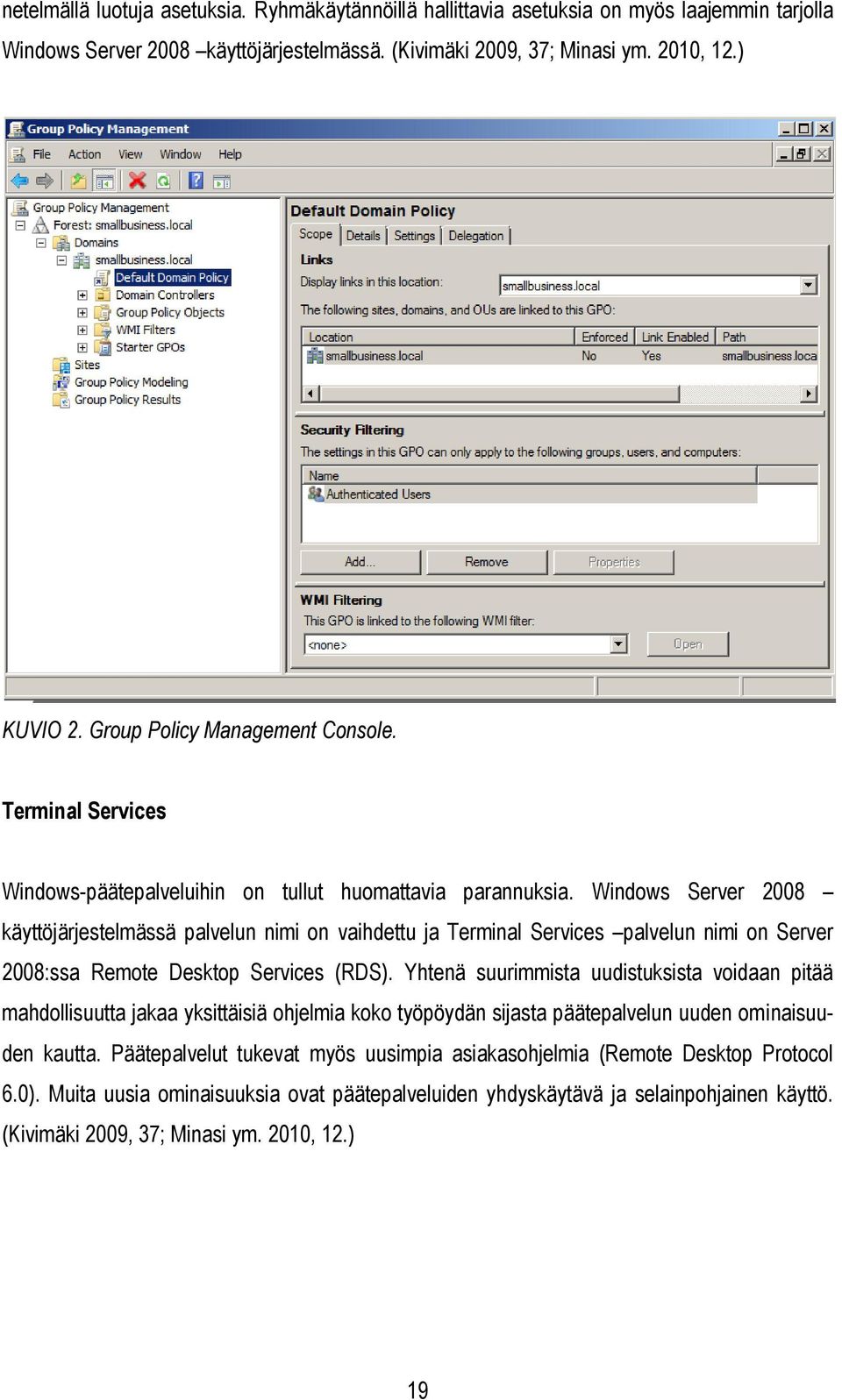 Windows Server 2008 käyttöjärjestelmässä palvelun nimi on vaihdettu ja Terminal Services palvelun nimi on Server 2008:ssa Remote Desktop Services (RDS).