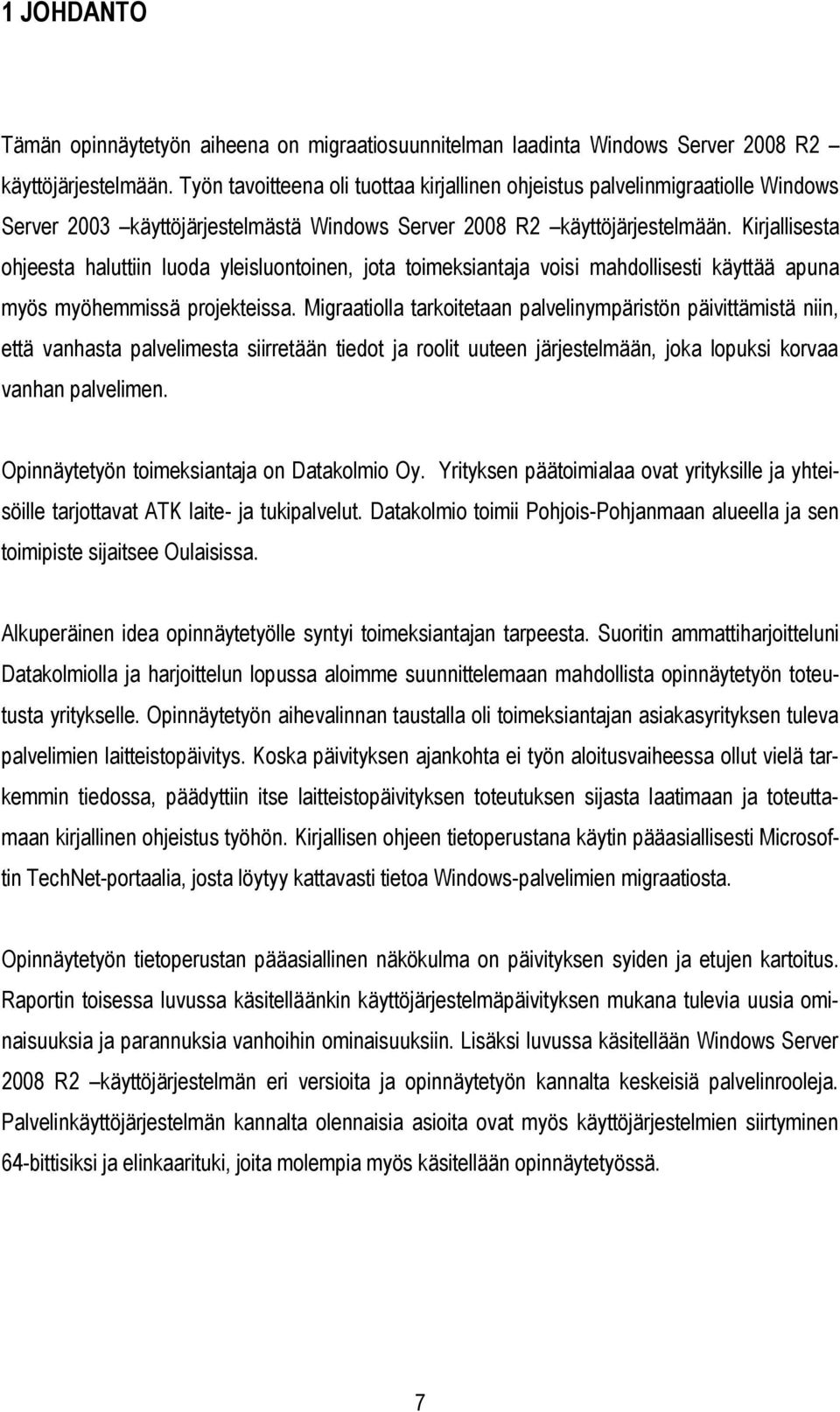 Kirjallisesta ohjeesta haluttiin luoda yleisluontoinen, jota toimeksiantaja voisi mahdollisesti käyttää apuna myös myöhemmissä projekteissa.