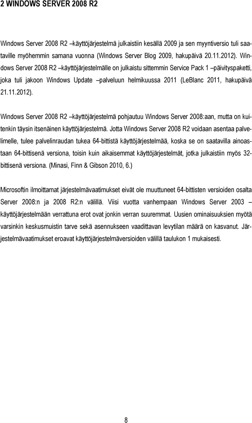 Windows Server 2008 R2 käyttöjärjestelmä pohjautuu Windows Server 2008:aan, mutta on kuitenkin täysin itsenäinen käyttöjärjestelmä.