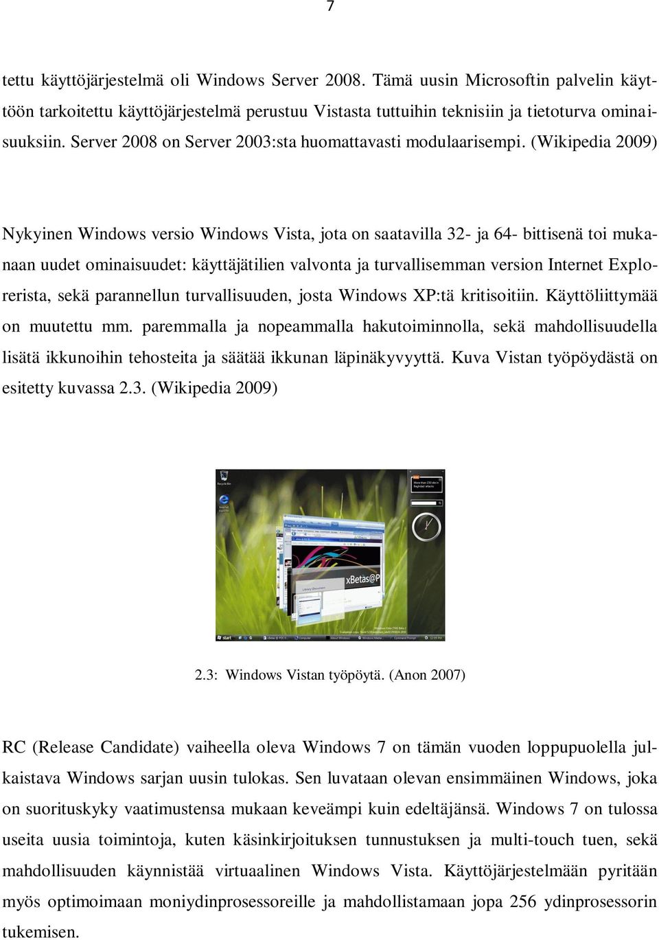 (Wikipedia 2009) Nykyinen Windows versio Windows Vista, jota on saatavilla 32- ja 64- bittisenä toi mukanaan uudet ominaisuudet: käyttäjätilien valvonta ja turvallisemman version Internet