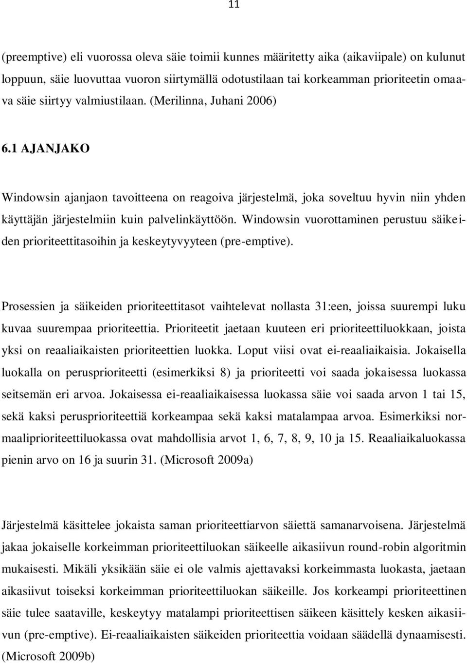 Windowsin vuorottaminen perustuu säikeiden prioriteettitasoihin ja keskeytyvyyteen (pre-emptive).