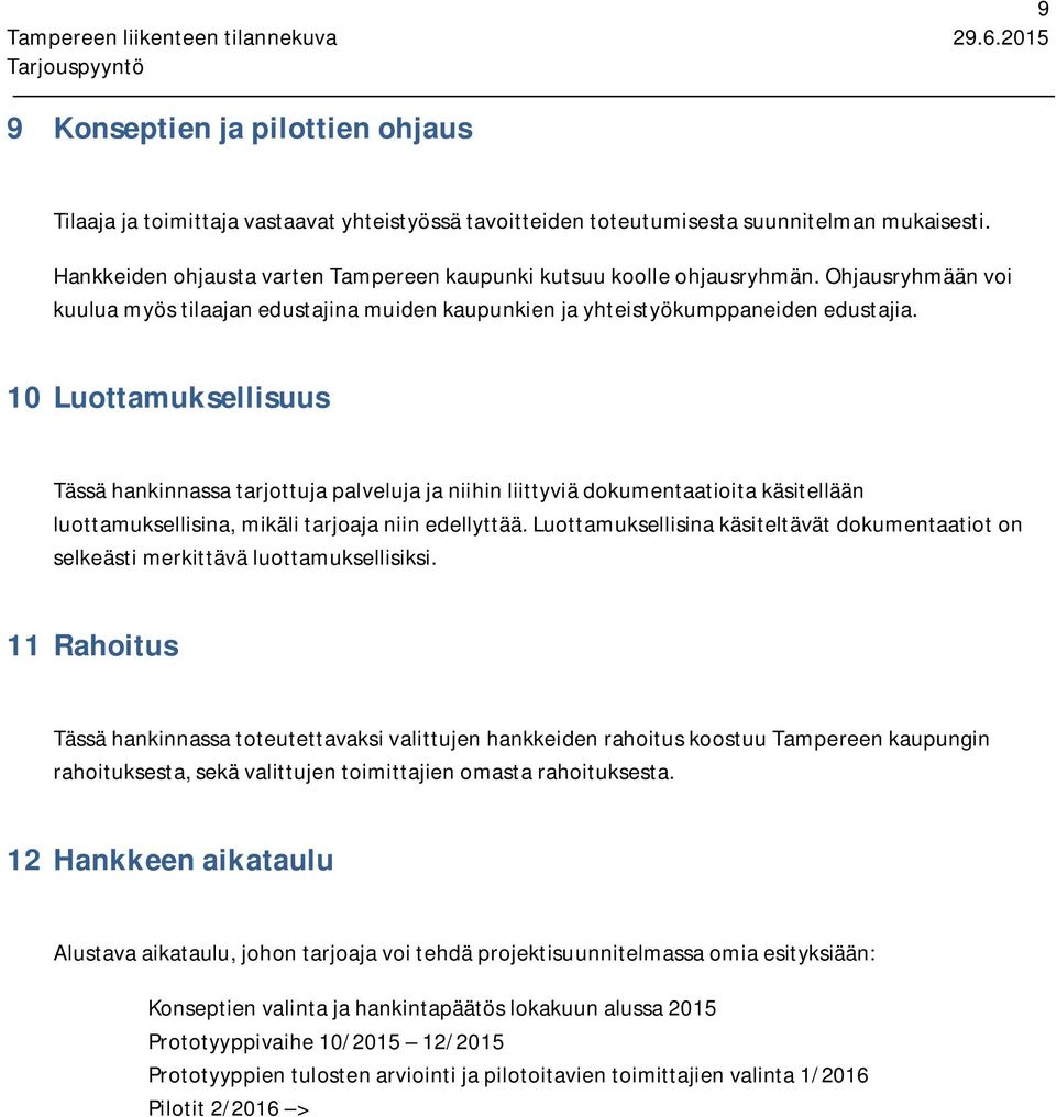 10 Luottamuksellisuus Tässä hankinnassa tarjottuja palveluja ja niihin liittyviä dokumentaatioita käsitellään luottamuksellisina, mikäli tarjoaja niin edellyttää.