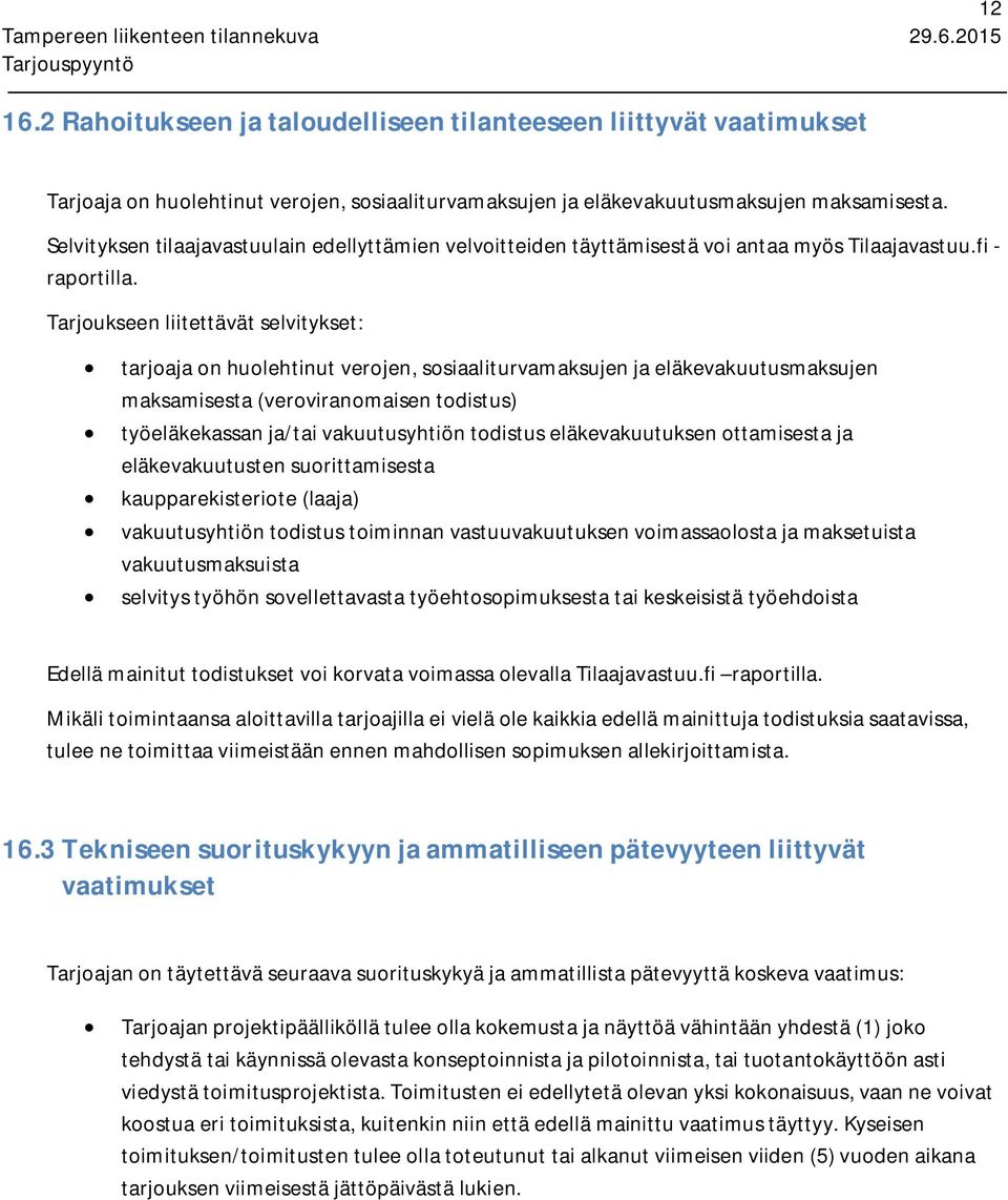 Tarjoukseen liitettävät selvitykset: tarjoaja on huolehtinut verojen, sosiaaliturvamaksujen ja eläkevakuutusmaksujen maksamisesta (veroviranomaisen todistus) työeläkekassan ja/tai vakuutusyhtiön