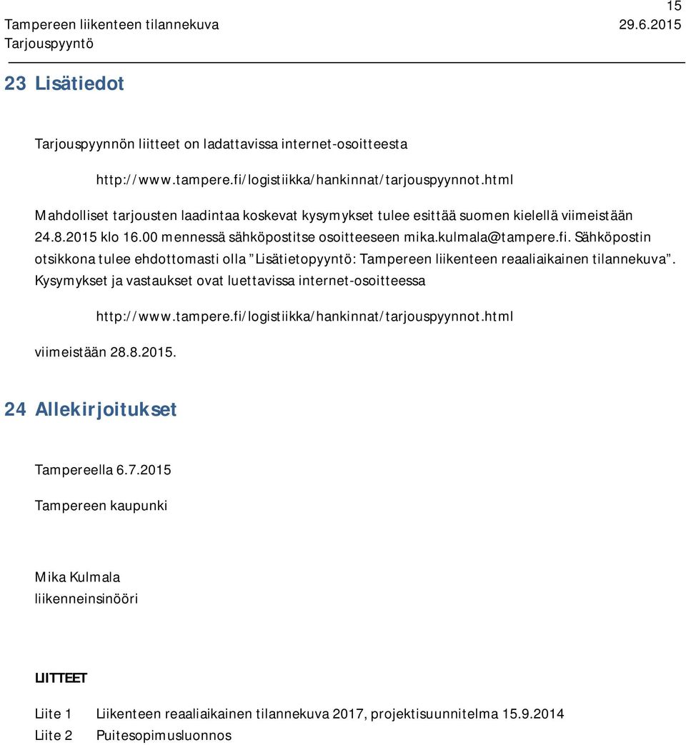 Sähköpostin otsikkona tulee ehdottomasti olla Lisätietopyyntö: Tampereen liikenteen reaaliaikainen tilannekuva. Kysymykset ja vastaukset ovat luettavissa internet-osoitteessa http://www.tampere.