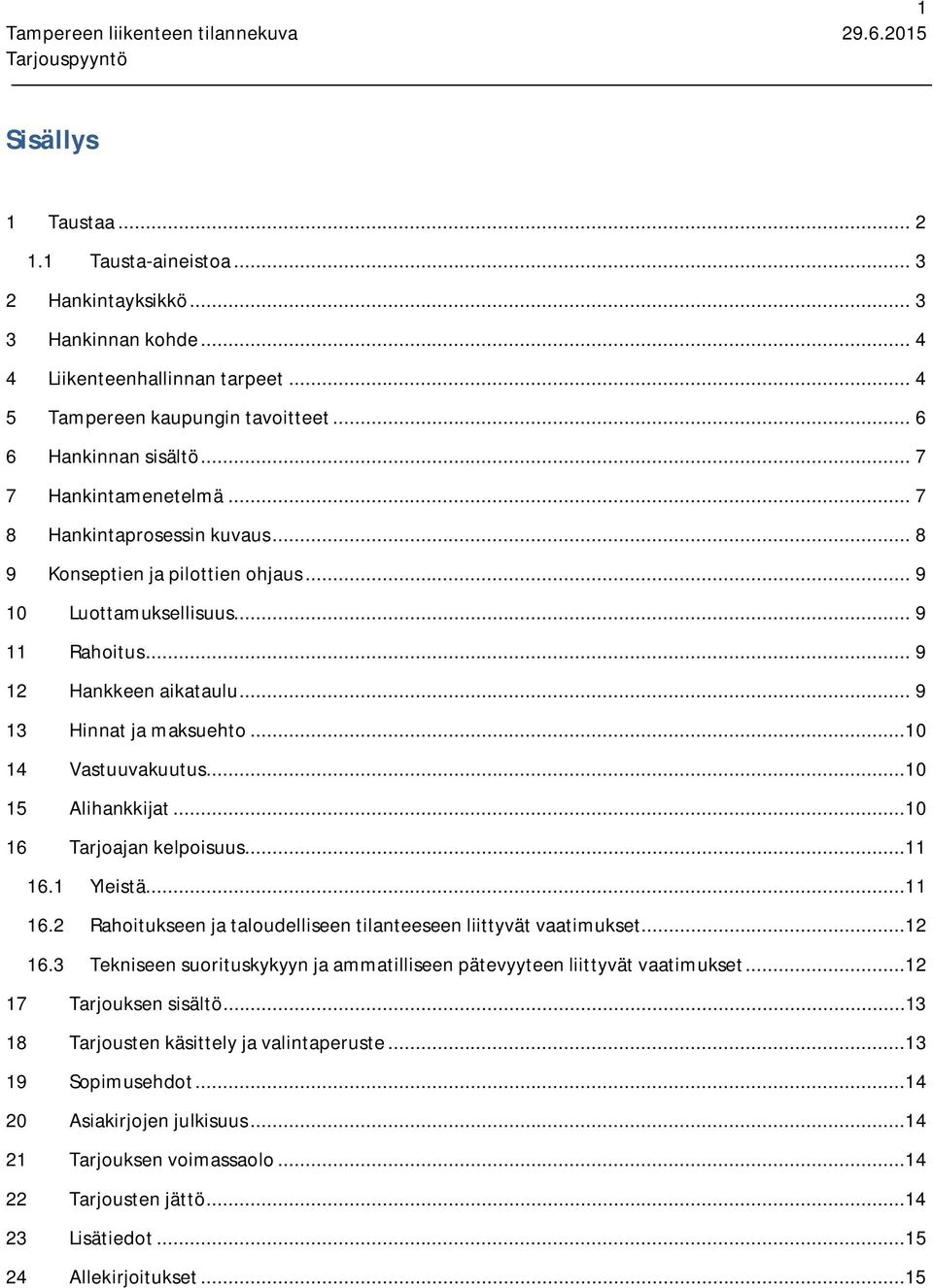 ..10 14 Vastuuvakuutus...10 15 Alihankkijat...10 16 Tarjoajan kelpoisuus...11 16.1 Yleistä...11 16.2 Rahoitukseen ja taloudelliseen tilanteeseen liittyvät vaatimukset...12 16.