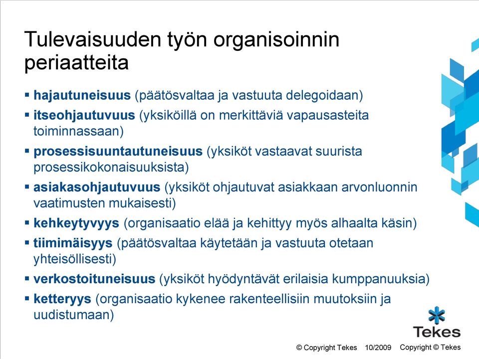 vaatimusten mukaisesti) kehkeytyvyys (organisaatio elää ja kehittyy myös alhaalta käsin) tiimimäisyys (päätösvaltaa käytetään ja vastuuta otetaan