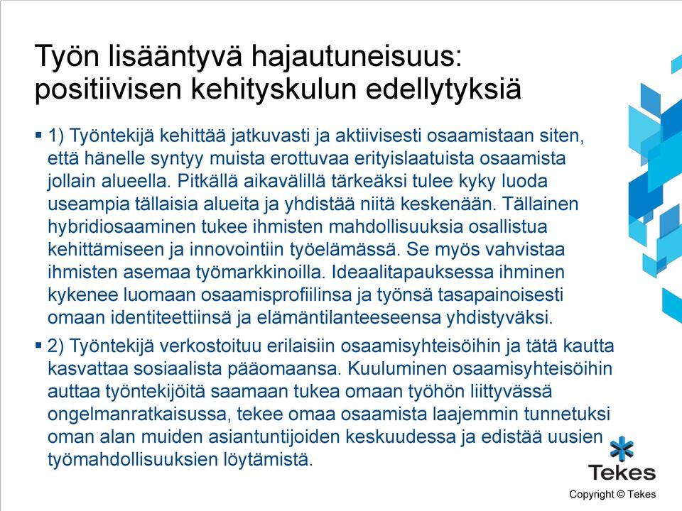 Tällainen hybridiosaaminen tukee ihmisten mahdollisuuksia osallistua kehittämiseen ja innovointiin työelämässä. Se myös vahvistaa ihmisten asemaa työmarkkinoilla.