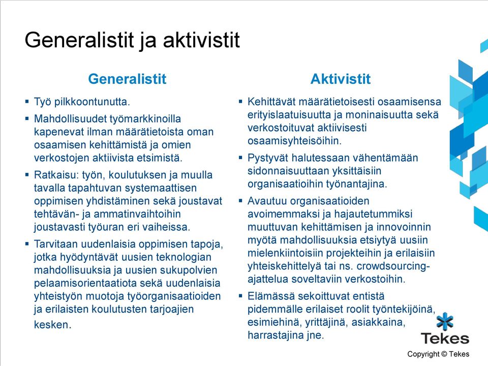 Tarvitaan uudenlaisia oppimisen tapoja, jotka hyödyntävät uusien teknologian mahdollisuuksia ja uusien sukupolvien pelaamisorientaatiota sekä uudenlaisia yhteistyön muotoja työorganisaatioiden ja