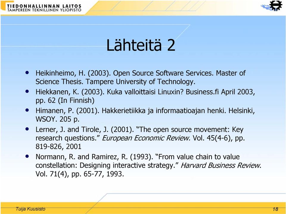 (2001). The open source movement: Key research questions. European Economic Review. Vol. 45(4-6), pp. 819-826, 2001 Normann, R. and Ramirez, R. (1993).