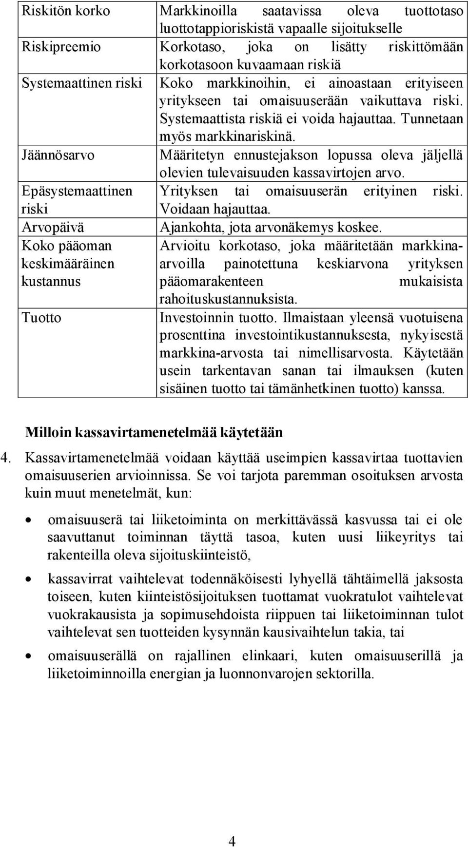 Jäännösarvo Määritetyn ennustejakson lopussa oleva jäljellä olevien tulevaisuuden kassavirtojen arvo. Epäsystemaattinen Yrityksen tai omaisuuserän erityinen riski. riski Voidaan hajauttaa.