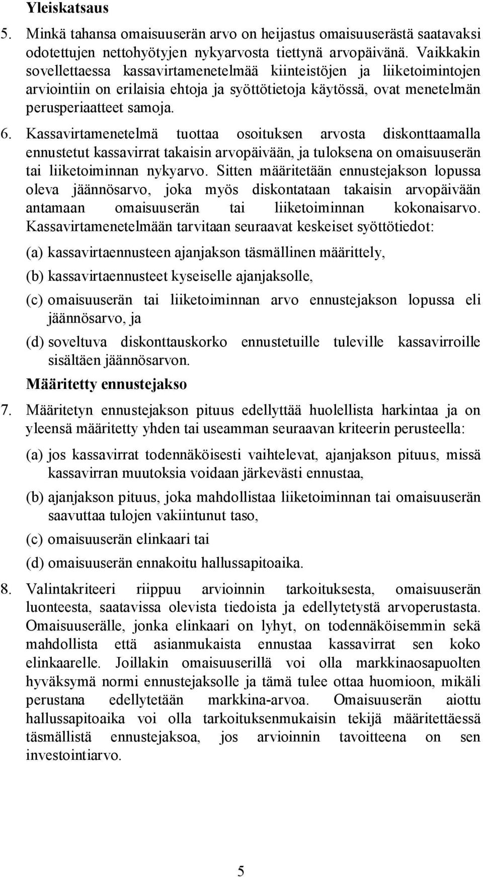 Kassavirtamenetelmä tuottaa osoituksen arvosta diskonttaamalla ennustetut kassavirrat takaisin arvopäivään, ja tuloksena on omaisuuserän tai liiketoiminnan nykyarvo.