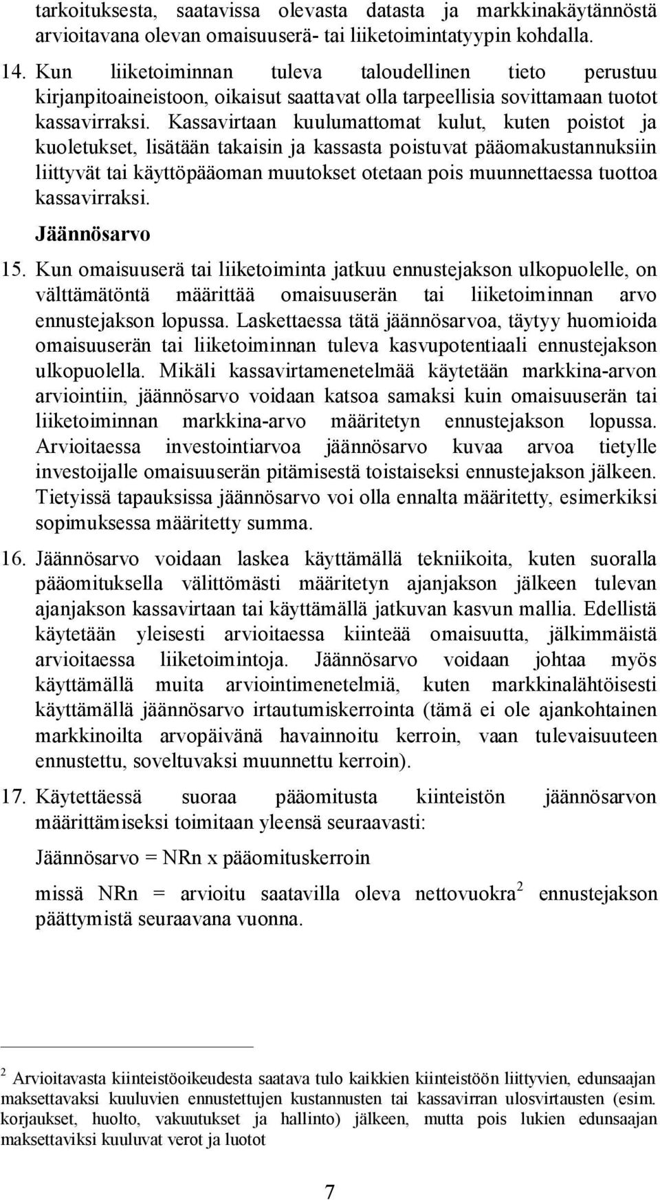 Kassavirtaan kuulumattomat kulut, kuten poistot ja kuoletukset, lisätään takaisin ja kassasta poistuvat pääomakustannuksiin liittyvät tai käyttöpääoman muutokset otetaan pois muunnettaessa tuottoa