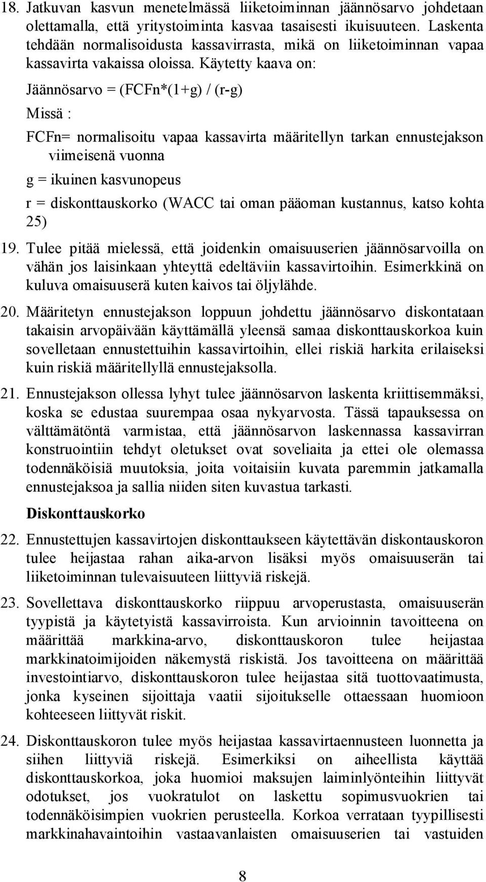 Käytetty kaava on: Jäännösarvo = (FCFn*(1+g) / (r-g) Missä : FCFn= normalisoitu vapaa kassavirta määritellyn tarkan ennustejakson viimeisenä vuonna g = ikuinen kasvunopeus r = diskonttauskorko (WACC