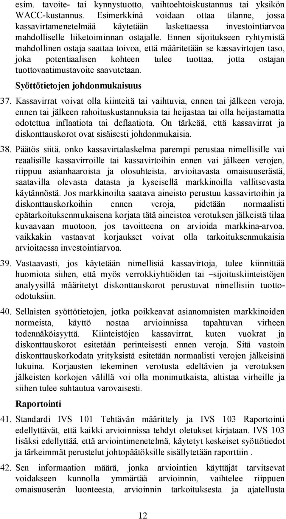 Ennen sijoitukseen ryhtymistä mahdollinen ostaja saattaa toivoa, että määritetään se kassavirtojen taso, joka potentiaalisen kohteen tulee tuottaa, jotta ostajan tuottovaatimustavoite saavutetaan.