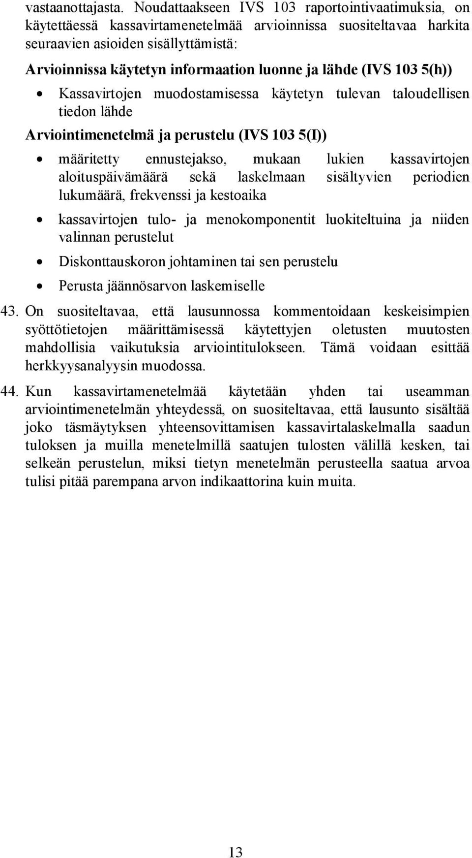 ja lähde (IVS 103 5(h)) Kassavirtojen muodostamisessa käytetyn tulevan taloudellisen tiedon lähde Arviointimenetelmä ja perustelu (IVS 103 5(I)) määritetty ennustejakso, mukaan lukien kassavirtojen