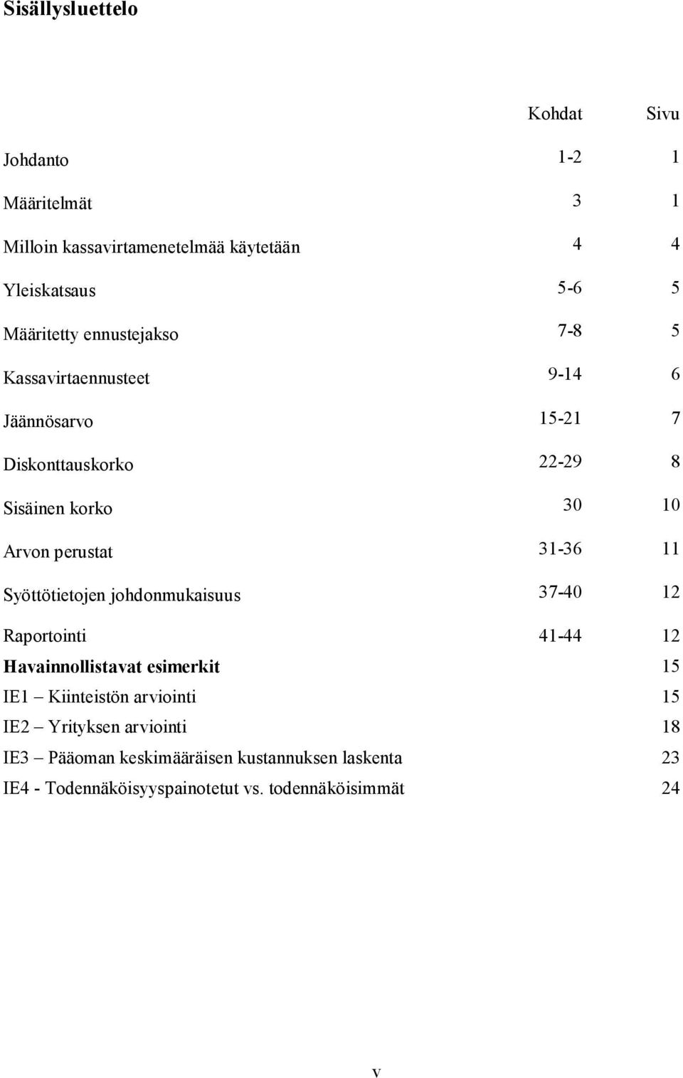 11 Syöttötietojen johdonmukaisuus 37-40 12 Raportointi 41-44 12 Havainnollistavat esimerkit 15 IE1 Kiinteistön arviointi 15 IE2