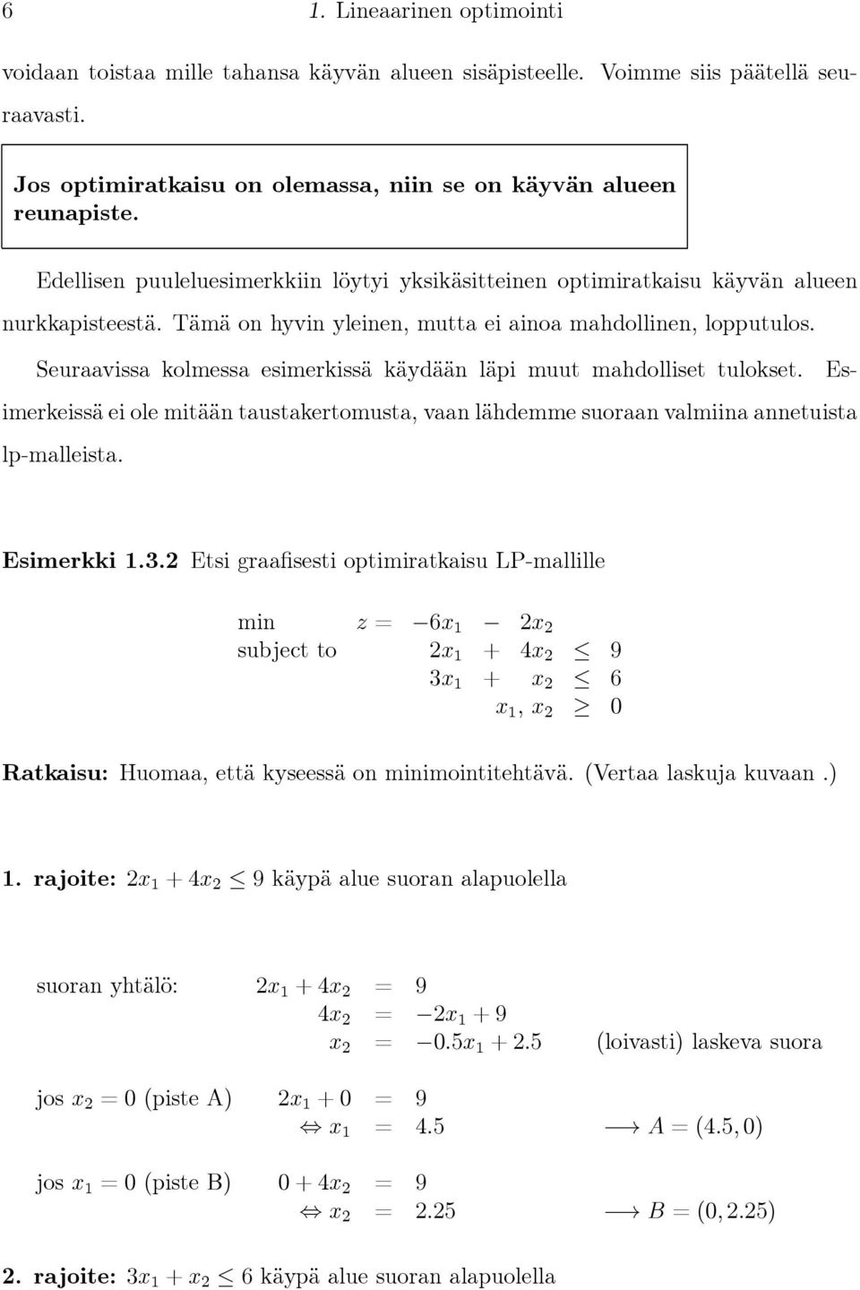 Seuraavissa kolmessa esimerkissä käydään läpi muut mahdolliset tulokset. Esimerkeissä eiolemitään taustakertomusta, vaan lähdemme suoraan valmiina annetuista lp-malleista. Esimerkki 1.3.