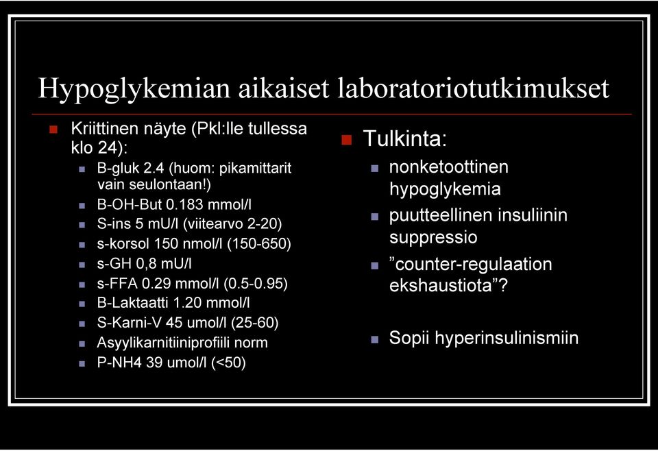 183 mmol/l S-ins 5 mu/l (viitearvo 2-20) s-korsol 150 nmol/l (150-650) s-gh 0,8 mu/l s-ffa 0.29 mmol/l (0.5-0.