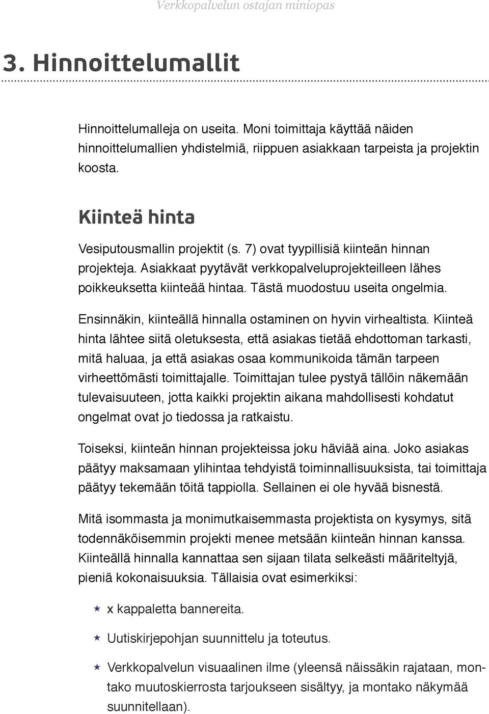 Tästä muodostuu useita ongelmia.! Ensinnäkin, kiinteällä hinnalla ostaminen on hyvin virhealtista.