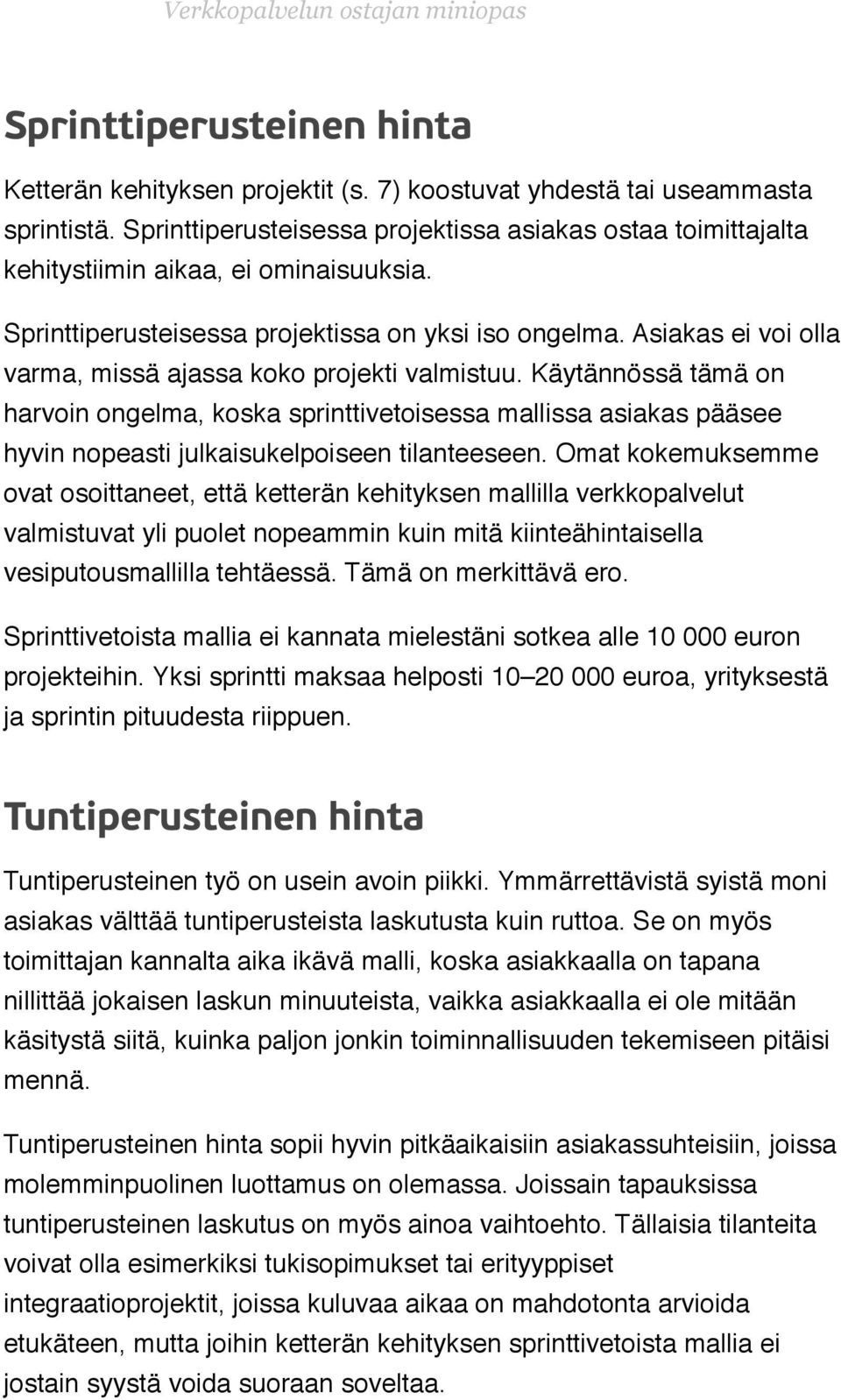 Asiakas ei voi olla varma, missä ajassa koko projekti valmistuu. Käytännössä tämä on harvoin ongelma, koska sprinttivetoisessa mallissa asiakas pääsee hyvin nopeasti julkaisukelpoiseen tilanteeseen.