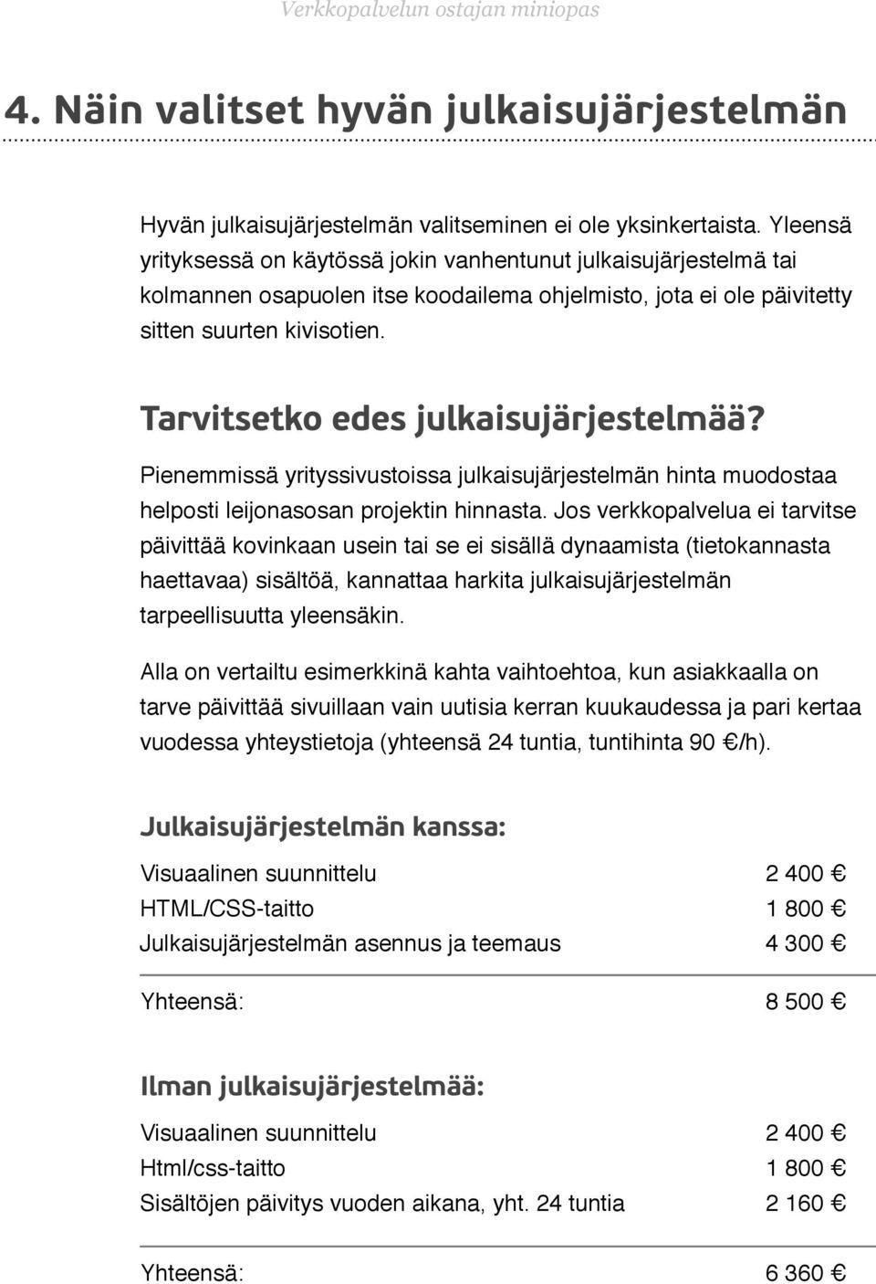 ! Tarvitsetko edes julkaisujärjestelmää? Pienemmissä yrityssivustoissa julkaisujärjestelmän hinta muodostaa helposti leijonasosan projektin hinnasta.