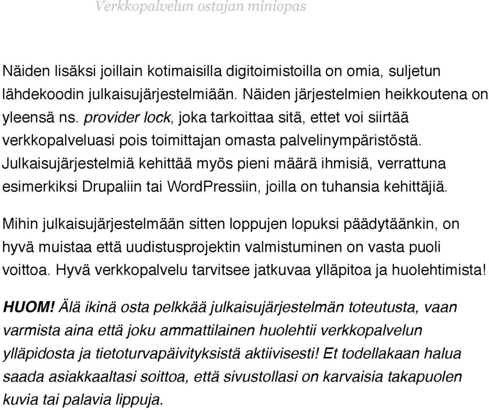 Julkaisujärjestelmiä kehittää myös pieni määrä ihmisiä, verrattuna esimerkiksi Drupaliin tai WordPressiin, joilla on tuhansia kehittäjiä.