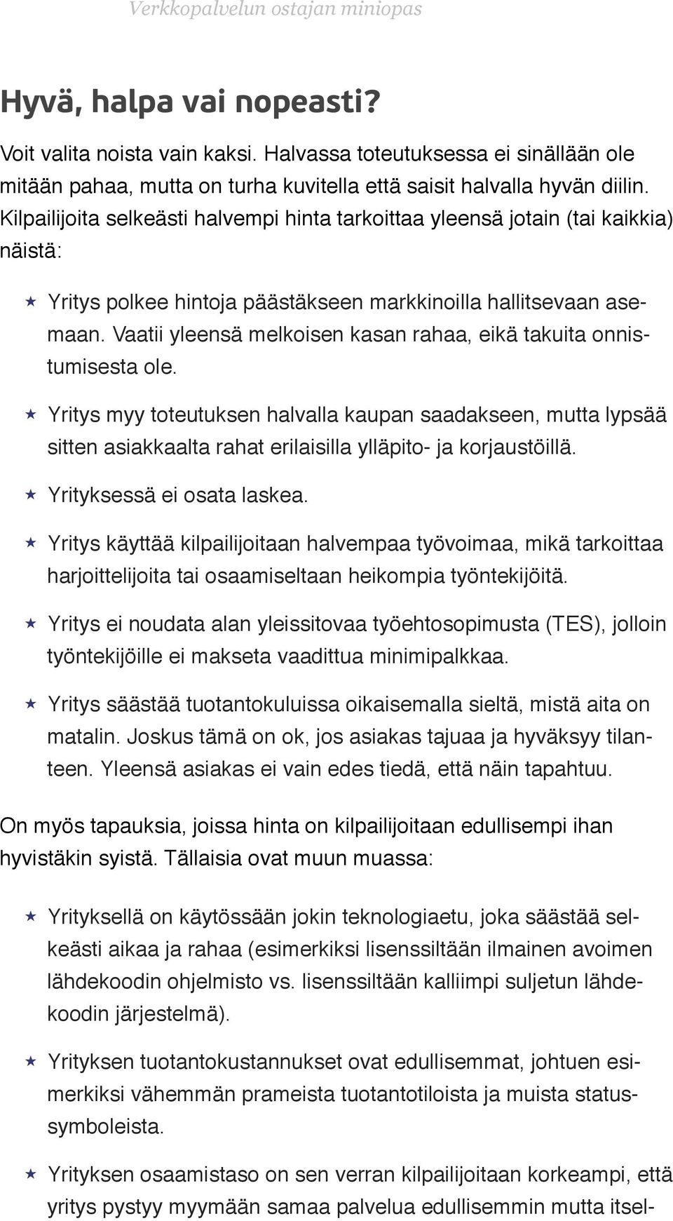 Vaatii yleensä melkoisen kasan rahaa, eikä takuita onnistumisesta ole.! Yritys myy toteutuksen halvalla kaupan saadakseen, mutta lypsää sitten asiakkaalta rahat erilaisilla ylläpito- ja korjaustöillä.