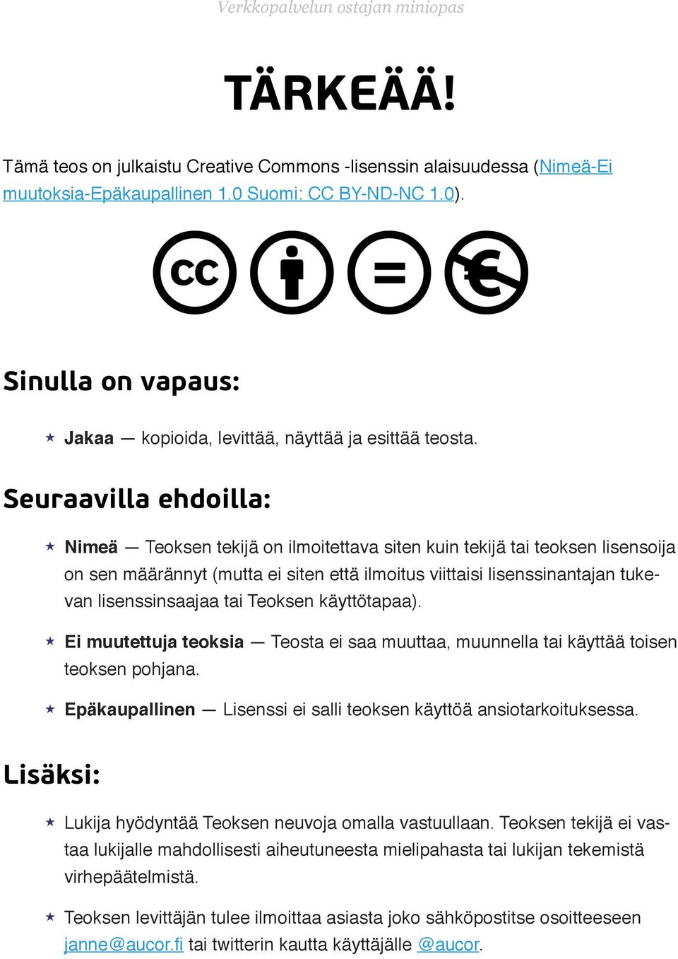 Nimeä Teoksen tekijä on ilmoitettava siten kuin tekijä tai teoksen lisensoija on sen määrännyt (mutta ei siten että ilmoitus viittaisi lisenssinantajan tukevan lisenssinsaajaa tai Teoksen